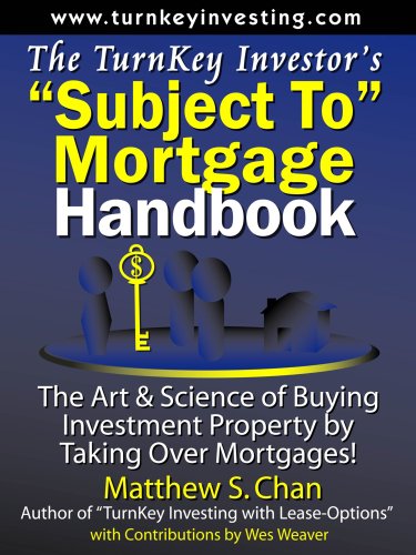 The TurnKey Investor's "Subject-To" Mortgage Handbook: The Art & Science of Buying Investment Property by Taking Over Mortgages! (The TurnKey Investor Series Book 4)