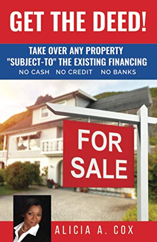 Get the Deed! Subject-To the Existing Financing: How to Get Rich Buying and Selling Houses... No Cash, No Credit, No Banks, No Kidding