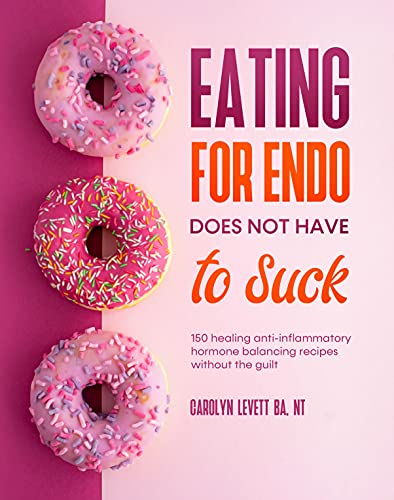 Eating for Endo Does Not Have to Suck: 150 anti-inflammatory hormone balancing recipes without the guilt.