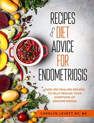 Recipes & Diet Advice for Endometriosis: Comprehensive diet and nutrition advice to help reduce the pain and symptoms of endometriosis