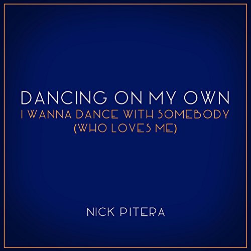 Dancing On My Own / I Wanna Dance With Somebody (Who Loves Me)