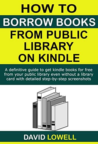 How to Borrow Books from Public Library on Kindle: A definitive guide to get Kindle ebooks for free from your public library even without a library card ... screenshots (Kindle Guides Book 5)