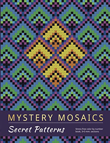 MYSTERY MOSAICS. SECRET PATTERNS: Stress-free color by number book, 3x3 mm. sections