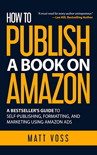How to Publish a Book on Amazon: A Bestsellers Guide to Self-Publishing, Formatting, and Marketing Using Amazon Ads