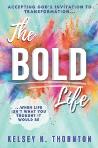 The BOLD Life: Accepting Gods Invitation to Transformation When Life Isnt What You Thought It Would Be