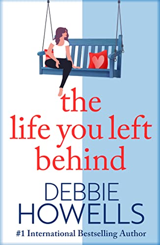 The Life You Left Behind: A breathtaking story of love, loss and happiness from Sunday Times bestseller Debbie Howells
