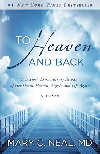 To Heaven and Back: A Doctor's Extraordinary Account of Her Death, Heaven, Angels, and Life Again: A True Story