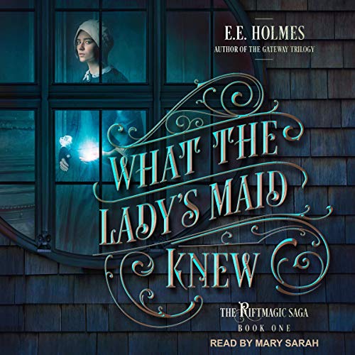 What the Lady's Maid Knew: Riftmagic Saga Series, Book 1