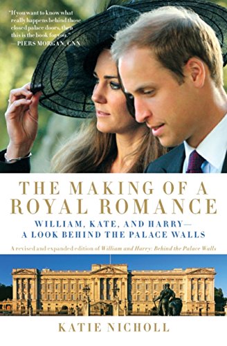 The Making of a Royal Romance: William, Kate, and Harry -- A Look Behind the Palace Walls (A revised and expanded edition of William and Harry: Behind the Palace Walls)