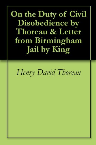 On the Duty of Civil Disobedience by Thoreau & Letter from Birmingham Jail by King