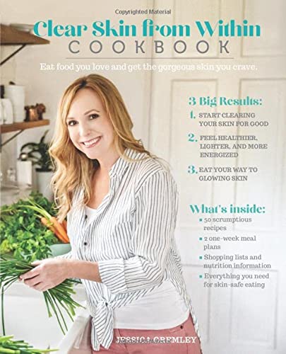Clear Skin from Within Cookbook: Eat food you love and get the gorgeous skin you crave.
