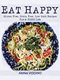 Eat Happy: Gluten Free, Grain Free, Low Carb Recipes Made from Real Foods For A Joyful Life