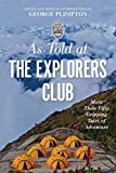 As Told At the Explorers Club: More Than Fifty Gripping Tales Of Adventure (The Explorers Club Classics Book 1)