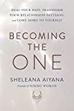 Becoming the One: Heal Your Past, Transform Your Relationship Patterns, and Come Home to Yourself