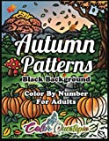 Color by Number for Adults Autumn Patterns BLACK BACKGROUND: Coloring Book of Fall Designs for Relaxation