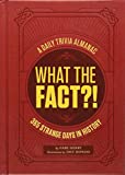 What the Fact?!: A Daily Trivia Almanac of 365 Strange Days in History (Trivia A Day, Educational Gifts, Trivia Facts)