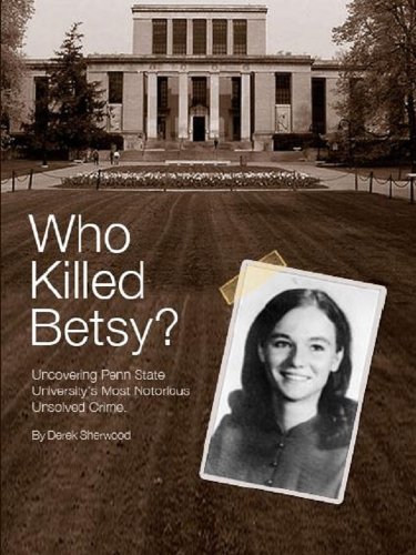 Who Killed Betsy? Uncovering Penn State University's Most Notorious Unsolved Crime.