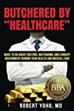 Butchered by "Healthcare": What to Do About Doctors, Big Pharma, and Corrupt Government Ruining Your Health and Medical Care
