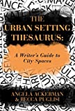 The Urban Setting Thesaurus: A Writer's Guide to City Spaces (Writers Helping Writers Series Book 5)