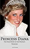 PRINCESS DIANA: The True Story of the Peoples Princess