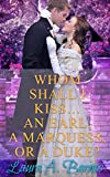 Whom Shall I Kiss... An Earl, A Marquess, or A Duke?: A Steamy Historical Regency Romance (Tricking the Scoundrels Series Book 1)