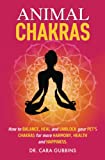 Animal Chakras: How to Balance, Heal and Unblock Your Pets Chakras for More Harmony, Health and Happiness (Understanding Animal Chakras)
