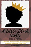 A Little Black Girl's Book of Poems: A Collection of Empowering, Esteeming and Affirming Poems for Little Girls