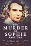 The Murder of Sophie Part 1: How I Hunted and Haunted the West Cork Killer (Murder at the Cottage)
