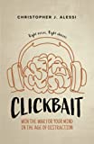 Clickbait: Win the War for Your Mind in the Age of Distraction