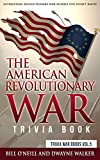 The American Revolutionary War Trivia Book: Interesting Revolutionary War Stories You Didn't Know (Trivia War Books Book 5)