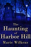 The Haunting of Harbor Hill: A Riveting Haunted House Mystery (A Riveting Haunted House Mystery Series Book 45)