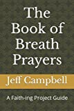 The Book of Breath Prayers: A Faith-ing Project Guide (Faith-Ing Guide to Contemplation)