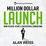Million Dollar Launch: How to Kick-start a Successful Consulting