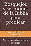 Bosquejos y sermones de la Biblia para predicar: Temas cristianos para predicar (Spanish Edition)