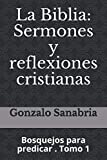 La Biblia: Sermones y reflexiones cristianas: Bosquejos para predicar . 1 (Spanish Edition)