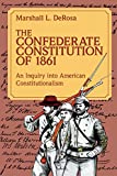 The Confederate Constitution of 1861: An Inquiry into American Constitutionalism