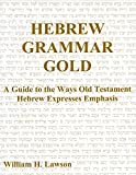 Hebrew Grammar Gold: A Guide To The Ways Old Testament Hebrew Expresses Emphasis