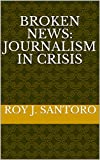 Broken News: Journalism in Crisis
