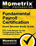 Fundamental Payroll Certification Exam Secrets Study Guide: FPC Test Review for the Fundamental Payroll Certification Exam
