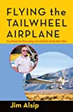 Flying the Tail Wheel Airplane: Key Points for Becoming a Great Stick and Rudder Pilot