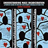 Understanding Mass Incarceration: A People's Guide to the Key Civil Rights Struggle of Our Time