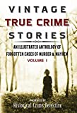 Vintage True Crime Stories Vol I: An Illustrated Anthology of Forgotten Cases of Murder & Mayhem