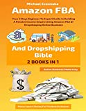 Amazon FBA And Dropshipping Bible: Your 3 Days Beginner To Expert Guide In Building A Passive Income Empire Using Amazon FBA Or Dropshipping Online Business (Online Business Made Easy)