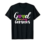 Good morning Gorgeous Inspirational saying T-Shirt