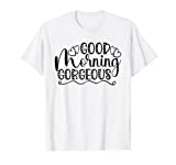 Good Morning Gorgeous with Heart inspirational saying Women T-Shirt