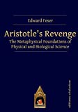 Aristotles Revenge: The Metaphysical Foundations of Physical and Biological Science