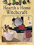 Hearth and Home Witchcraft: Rituals and Recipes to Nourish Home and Spirit