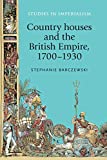 Country houses and the British Empire, 17001930 (Studies in Imperialism, 116)