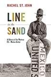 Line in the Sand: A History of the Western U.S.-Mexico Border (America in the World, 5)