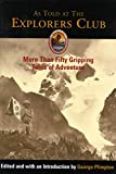 As Told at the Explorers Club: More Than Fifty Gripping Tales of Adventure